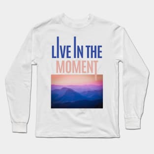 Live in the moment nature view Long Sleeve T-Shirt